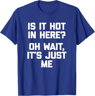 Is It Hot In Here or Is It Me? T-Shirt