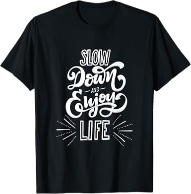 Slow Down and Enjoy Life T-Shirt
