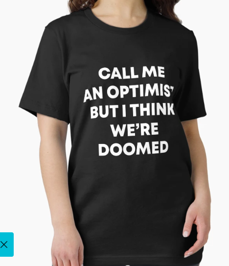 Call Me An Optimist But I Think We're Doomed T-Shirt