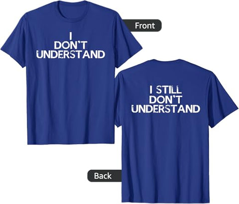 I Don’t Understand T-Shirt - jnjjackets