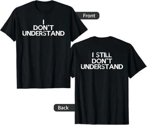I Don’t Understand T-Shirt - jnjjackets