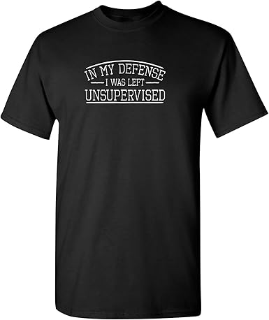 In My Defense I Was Left Unsupervised Funny T-Shirt