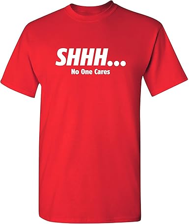 Shhh No One Cares Funny T-Shirt - jnjjackets