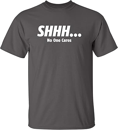 Shhh No One Cares Funny T-Shirt - jnjjackets