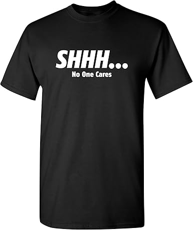 Shhh No One Cares Funny T-Shirt - jnjjackets