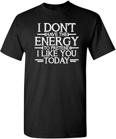 Don't Have Energy to Pretend Today Funny T-Shirt - jnjjackets