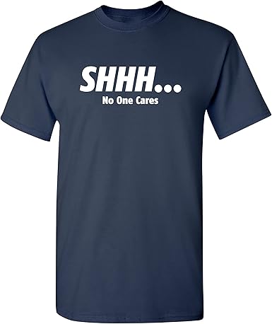 Shhh No One Cares Funny T-Shirt - jnjjackets