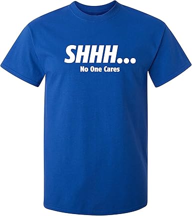 Shhh No One Cares Funny T-Shirt - jnjjackets