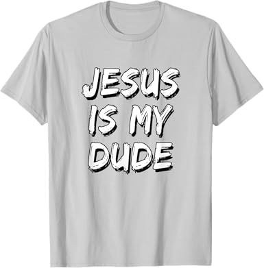 Jesus Is My Dude T-Shirt - jnjjackets