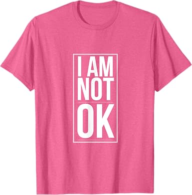 I am Not Ok T-Shirt - jnjjackets