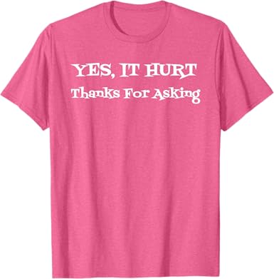 Yes It Hurt Thanks For Asking T-Shirt - jnjjackets