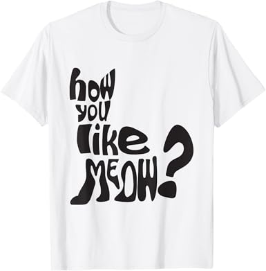 How Do You Like Meow T-Shirt - jnjjackets