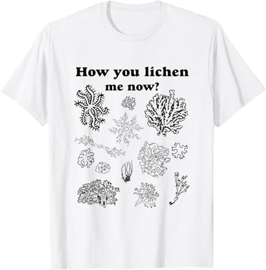 How You Lichen Me Now T-Shirt