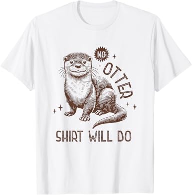No Otter Shirt Will Do T-Shirt - jnjjackets