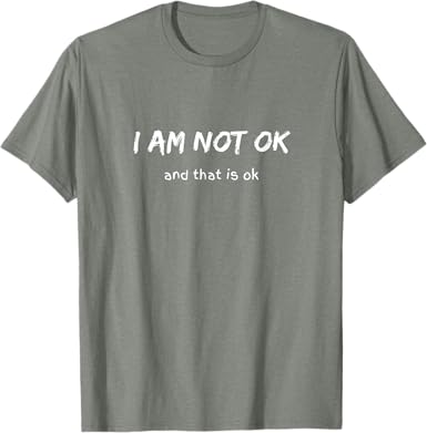I'm Not OK and That Is OK T-Shirt - jnjjackets