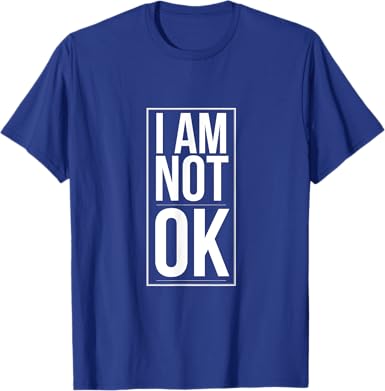 I am Not Ok T-Shirt - jnjjackets