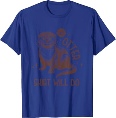 No Otter Shirt Will Do T-Shirt - jnjjackets