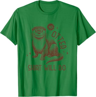 No Otter Shirt Will Do T-Shirt - jnjjackets