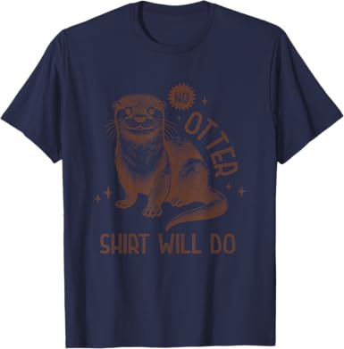 No Otter Shirt Will Do T-Shirt - jnjjackets