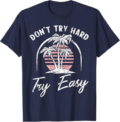 Don't Try Hard Try Easy T-Shirt - jnjjackets