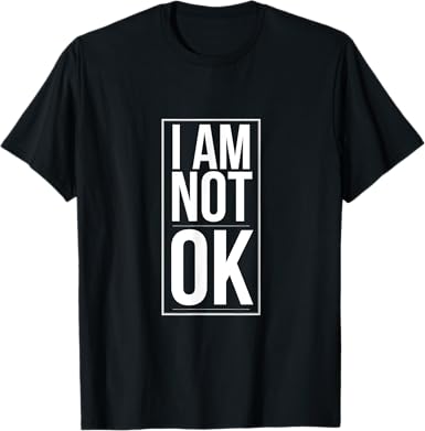 I am Not Ok T-Shirt - jnjjackets