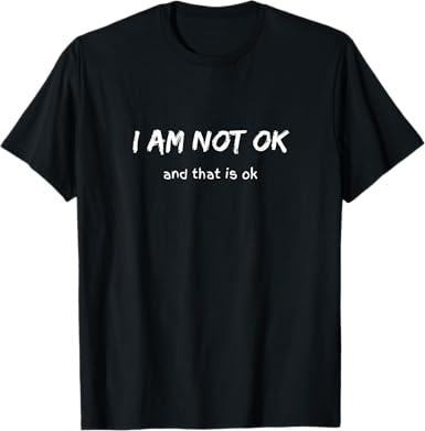 I'm Not OK and That Is OK T-Shirt - jnjjackets