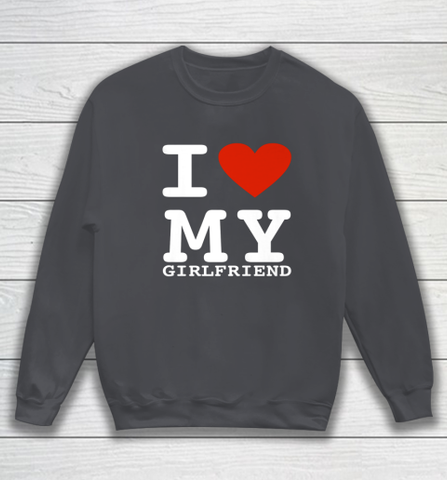 I Love My Girlfriend Shirt I Heart My Girlfriend Sweatshirt - jnjjackets